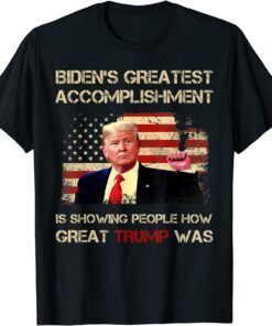 biden Greatest Accomplishment is Showing How Great Trump Tee Shirt