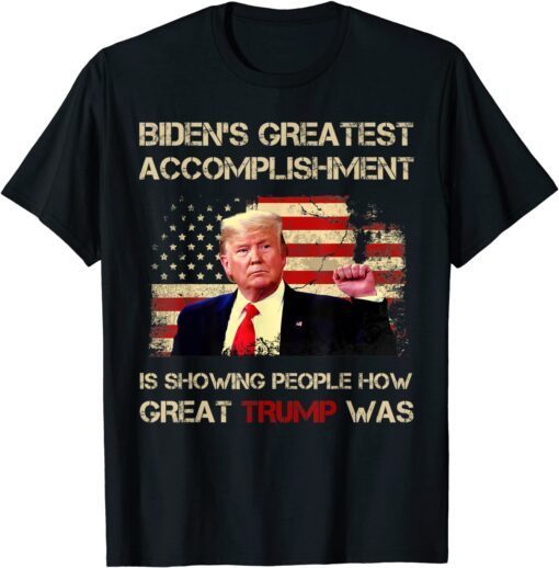 biden Greatest Accomplishment is Showing How Great Trump Tee Shirt