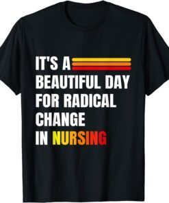 it's a beautiful day for radical change in nursing cool nurs Tee Shirt