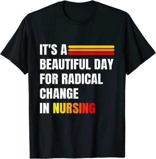 it's a beautiful day for radical change in nursing cool nurs Tee Shirt