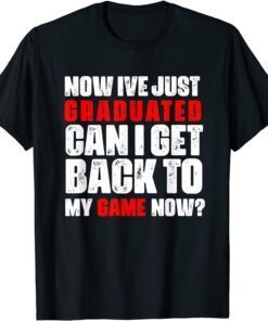 ive just graduated can i get back to my game now Tee Shirt