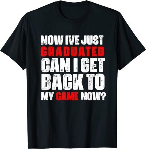 ive just graduated can i get back to my game now Tee Shirt