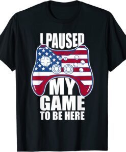 4th of July I Paused My Game to Be Here T-Shirt