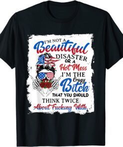 4th of July I'm Not Beautiful I'm the Crazy Btch Tee Shirt