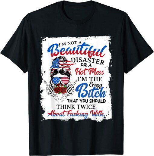 4th of July I'm Not Beautiful I'm the Crazy Btch Tee Shirt