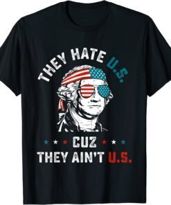 4th of July They Hate US Cuz They Ain't US Tee Shirt