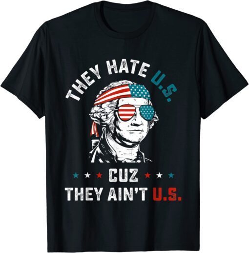 4th of July They Hate US Cuz They Ain't US Tee Shirt