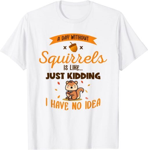 A Day Without Squirrels Is Like Greysquirrel Tee Shirt