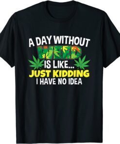 A Day Without Weed is Like Humor Marijuana Pot Leaf CBD Oil Tee Shirt