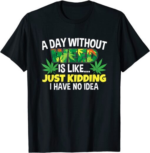 A Day Without Weed is Like Humor Marijuana Pot Leaf CBD Oil Tee Shirt