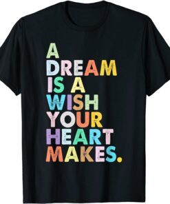 A Dream is A Wish Your Heart Makes Tee Shirt