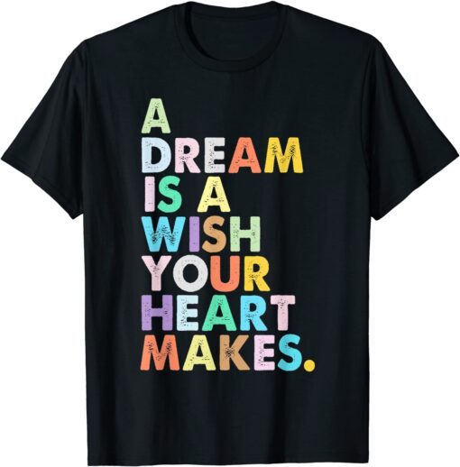 A Dream is A Wish Your Heart Makes Tee Shirt