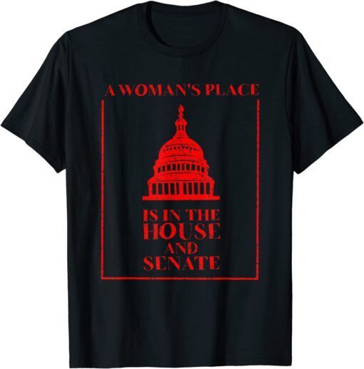 A Woman's Place Is In The House And Senate Classic Shirt