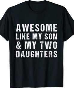 AWESOME LIKE MY SON AND MY TWO DAUGHTERS Father's Day Tee Shirt
