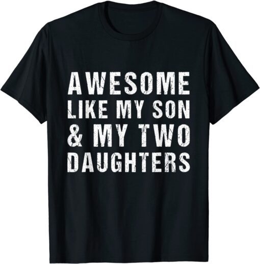 AWESOME LIKE MY SON AND MY TWO DAUGHTERS Father's Day Tee Shirt