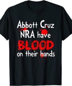 Abbott Cruz Nra Have Blood On Their Hands Tee Shirt