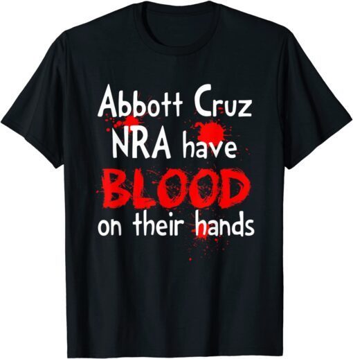 Abbott Cruz Nra Have Blood On Their Hands Tee Shirt