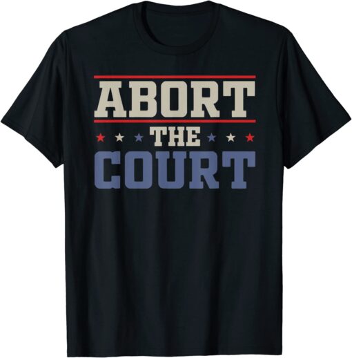 Abort The Court - SCOTUS Reproductive Rights Tee Shirt