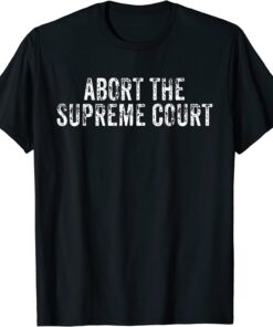 Abort The Supreme Court Women's Reproductive Rights Pro Roe Tee Shirt