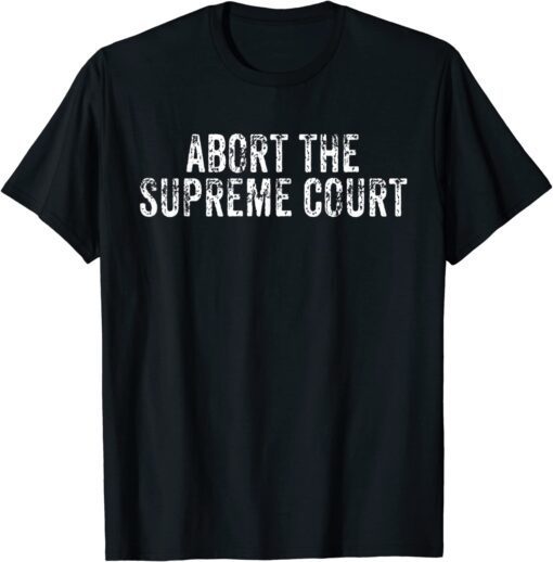 Abort The Supreme Court Women's Reproductive Rights Pro Roe Tee Shirt