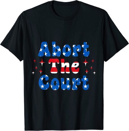 Abort the Court Pro Choice Women Rights Feminist Tee Shirt