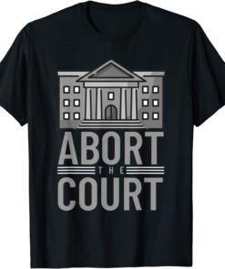 Abort the Court Pro Roe Women's Rights Feminism Pro Choice Tee Shirt