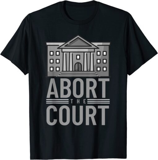 Abort the Court Pro Roe Women's Rights Feminism Pro Choice Tee Shirt