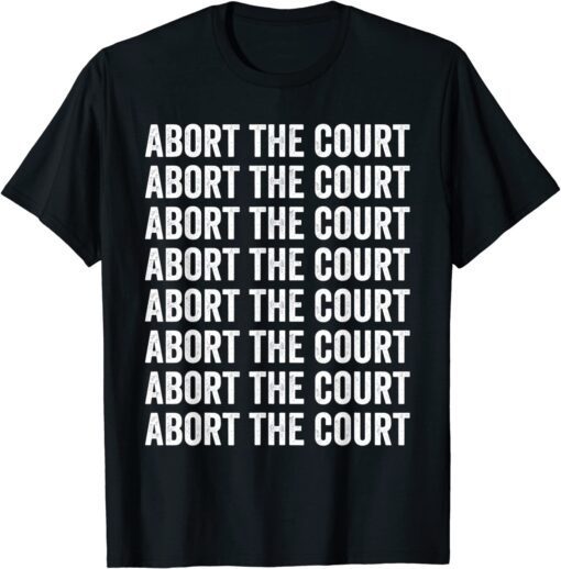 Abort the Court Pro-choice Feminist Tee Shirt