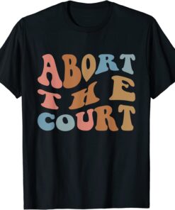 Abort the Court Roe Vs Wade Freedom Rights T-Shirt