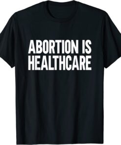 Abortion is Healthcare Tee Shirt