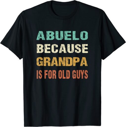 Abuelo Because Grandpa is For Old Guys Tee Shirt