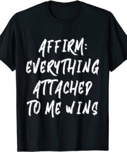 Affirm: Everything Attached To Me Wins Tee Shirt