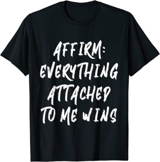 Affirm: Everything Attached To Me Wins Tee Shirt