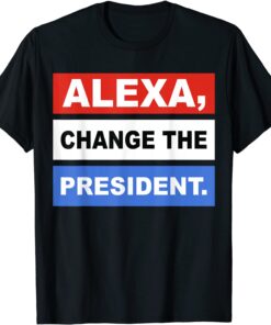 Alexa Change The President Tee Shirt