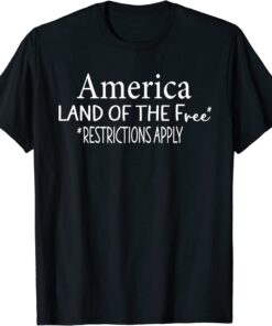 America Land Of The Free Restrictions Apply Tee Shirt