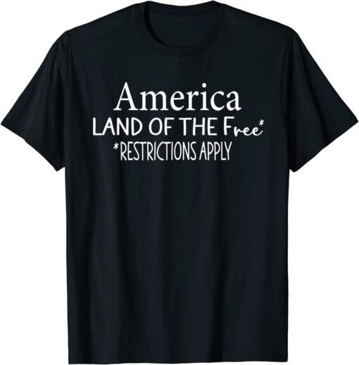 America Land Of The Free Restrictions Apply Tee Shirt