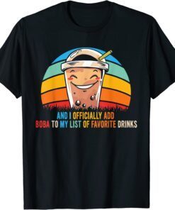 And I Officially Add Boba To My List Of Favorite Drinks Tee Shirt