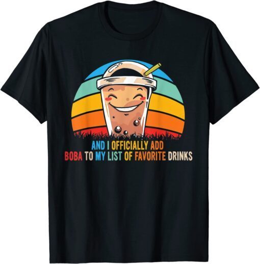 And I Officially Add Boba To My List Of Favorite Drinks Tee Shirt