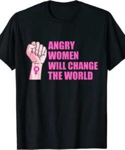 Angry Women Will Change The World Tee Shirt