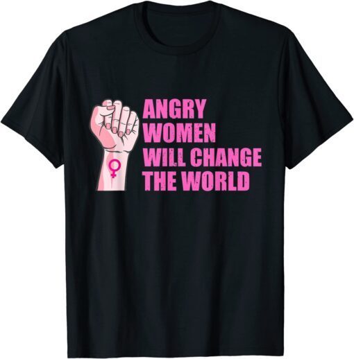 Angry Women Will Change The World Tee Shirt