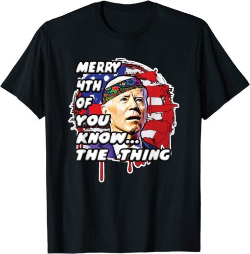 Anti-Biden Dazed Mary 4th of You Know the Thing Tee Shirt