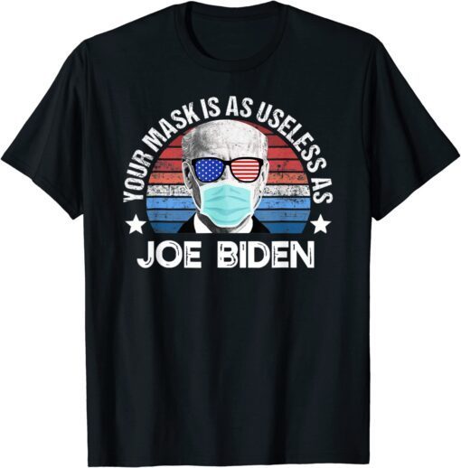 Anti Biden, Your Mask Is As Useless As Joe Biden Tee Shirt