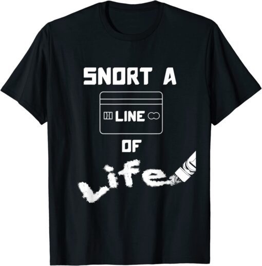 Anti-Drug Snort A Line Of Life Tee Shirt