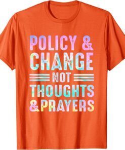 Anti Gun Policy & Change Not Thoughts & Prayers Wear Orange Tee Shirt