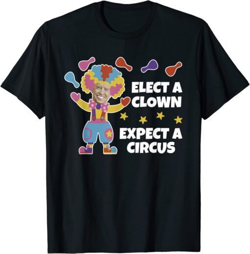 Anti Joe Biden Elect A Clown Expect A Circus Tee Shirt