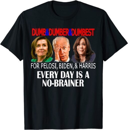 Anti Pelosi, Biden, Harris Are Dumb & Dumber & Dumbest Tee Shirt