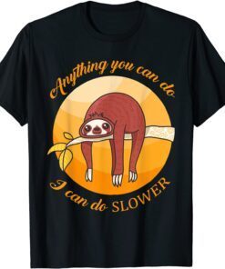 Anything you can do I can do slower sloth T-Shirt