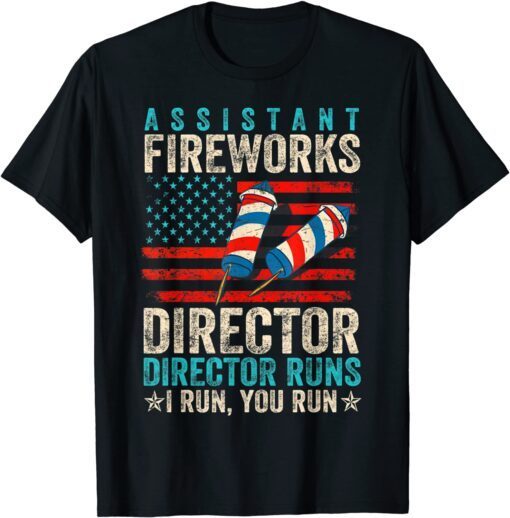 Assistant Fireworks Director If I Run You Run 4th Of July Tee Shirt