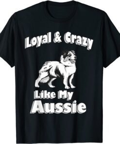 Australian Shepherd Aussie Dad Aussie Mom Loyal Crazy T-Shirt