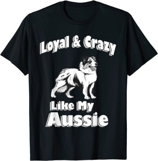 Australian Shepherd Aussie Dad Aussie Mom Loyal Crazy T-Shirt